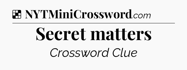 Solution: Secret matters - NYT Crossword
