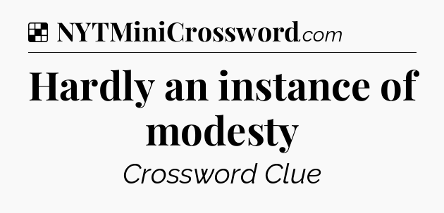 Solution: Hardly an instance of modesty - NYT Crossword