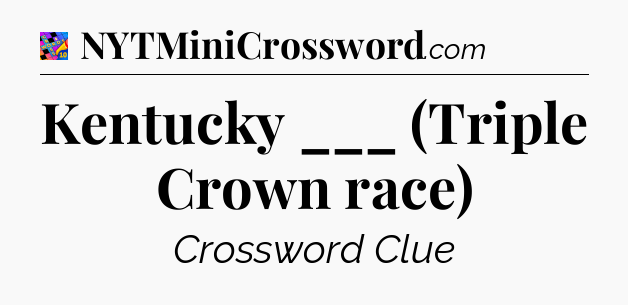 Kentucky ___ (Triple Crown race) Crossword Clue