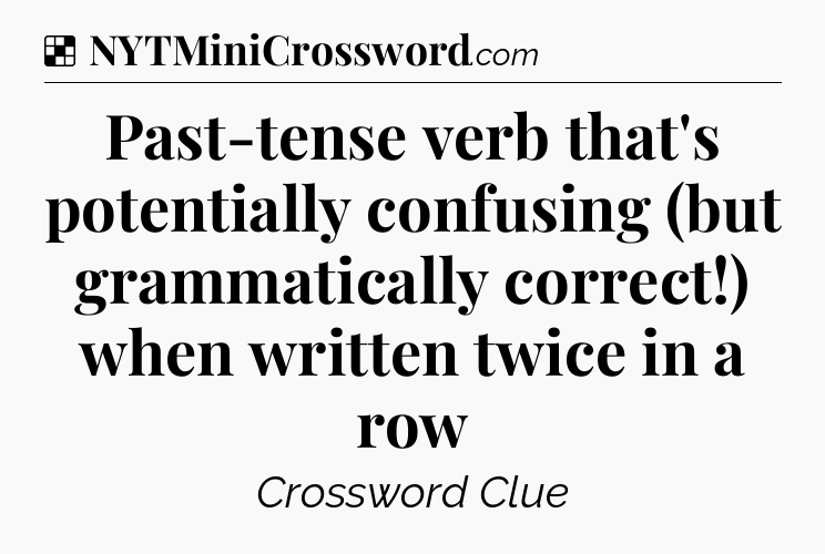 Solution: Past-tense verb that's potentially confusing (but grammatically correct!) when written twice in a row - NYT Crossword