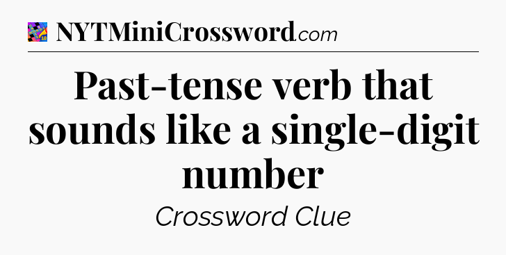 Past-tense verb that sounds like a single-digit number Crossword Clue