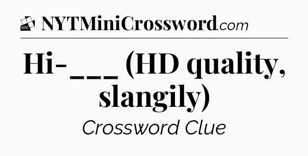 Hi-___ (HD quality, slangily) - Daily Themed Classic Crossword