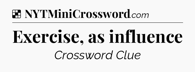 Solution: Exercise, as influence - NYT Crossword