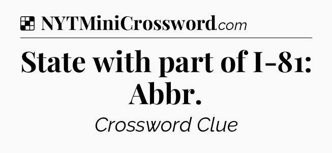 Solution: State with part of I-81: Abbr - NYT Crossword