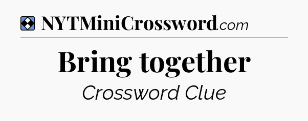 Solution: Bring together - NYT Mini Crossword