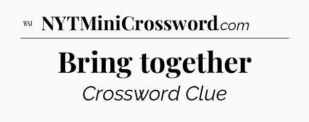 Bring together - WSJ Crossword