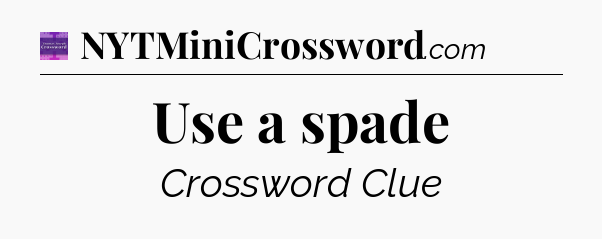 Use a spade - Thomas Joseph Crossword