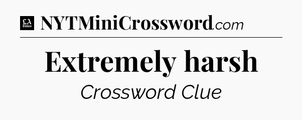 Extremely harsh - LA Times Crossword