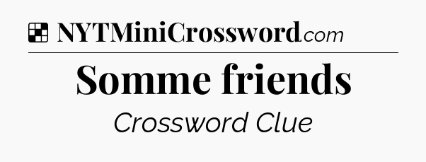 Solution: Somme friends - NYT Crossword