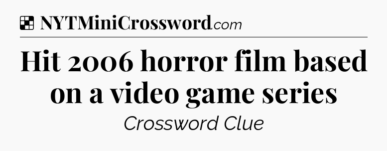 Solution: Hit 2006 horror film based on a video game series - NYT Crossword