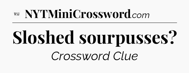Sloshed sourpusses - WSJ Crossword
