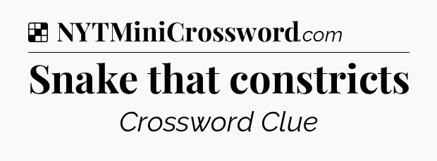 Solution: Snake that constricts - NYT Crossword
