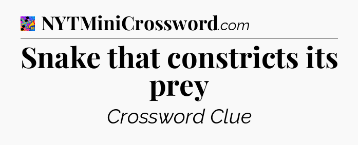 Snake that constricts its prey Crossword Clue