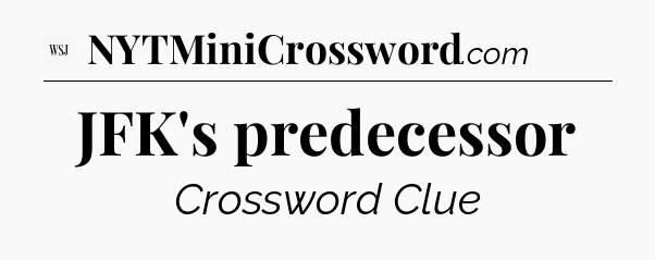 JFK's predecessor - WSJ Crossword