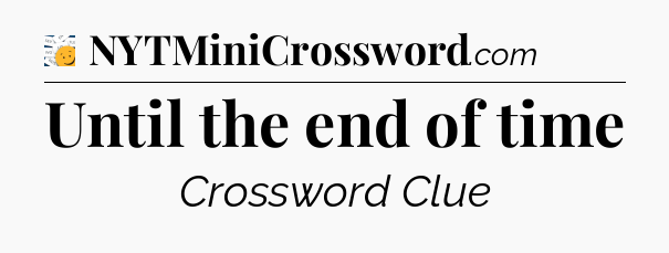Until the end of time - 7 Little Words