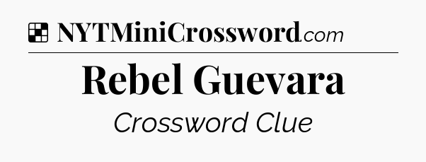 Solution: Rebel Guevara - NYT Crossword