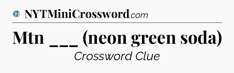 Mtn ___ (neon green soda) Crossword Clue