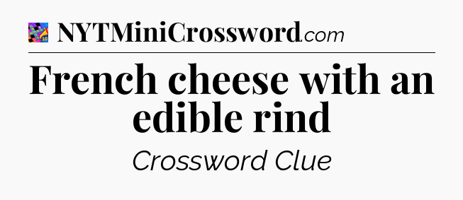 French cheese with an edible rind Crossword Clue