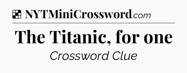 Solution: The Titanic, for one - NYT Crossword