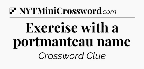 Solution: Exercise with a portmanteau name - NYT Crossword