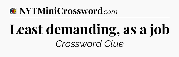 Least demanding, as a job Crossword Clue