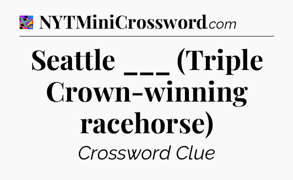 Seattle ___ (Triple Crown-winning racehorse) Crossword Clue