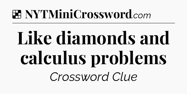 Solution: Like diamonds and calculus problems - NYT Crossword