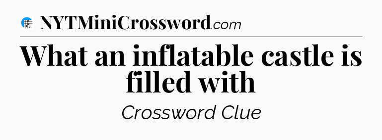 What an inflatable castle is filled with Crossword Clue