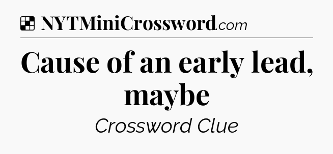 Solution: Cause of an early lead, maybe - NYT Crossword