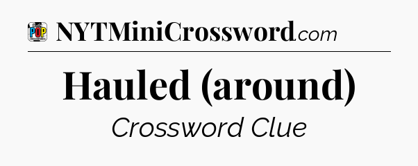 Hauled (around) Crossword Clue