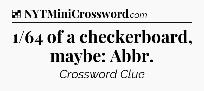 Solution: 1/64 of a checkerboard, maybe: Abbr - NYT Crossword