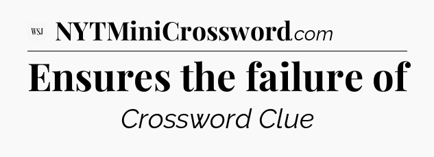 Ensures the failure of - WSJ Crossword