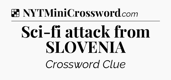 Solution: Sci-fi attack from SLOVENIA - NYT Crossword