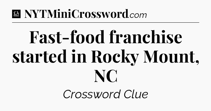 Fast-food franchise started in Rocky Mount, NC - LA Times Crossword