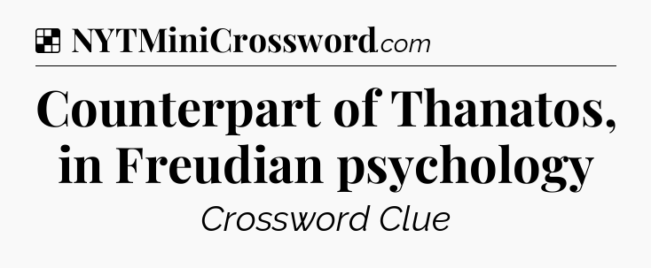 Solution: Counterpart of Thanatos, in Freudian psychology - NYT Crossword