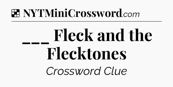 Solution: ___ Fleck and the Flecktones - NYT Crossword
