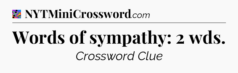 Words of sympathy: 2 wds Crossword Clue