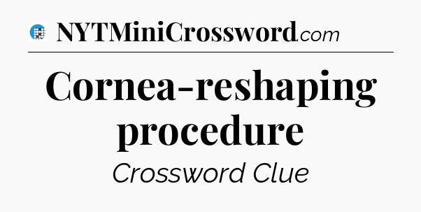 Cornea-reshaping procedure Crossword Clue