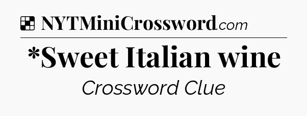 Solution: *Sweet Italian wine - NYT Crossword