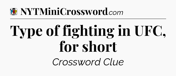 Type of fighting in UFC, for short Crossword Clue