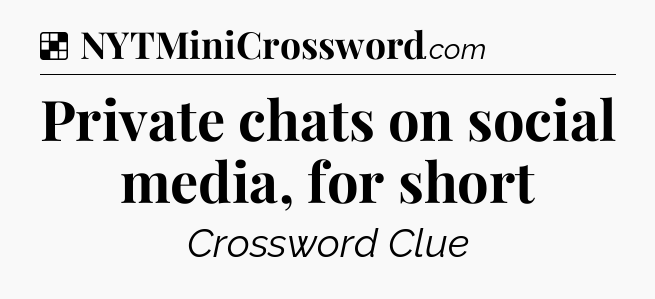 Solution: Private chats on social media, for short - NYT Crossword