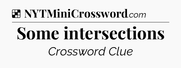 Solution: Some intersections - NYT Crossword