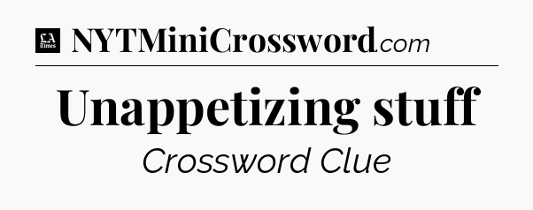 Unappetizing stuff - LA Times Crossword