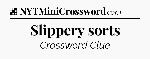 Solution: Slippery sorts - NYT Crossword