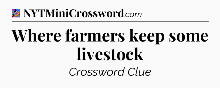 Where farmers keep some livestock Crossword Clue