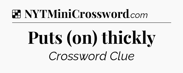Solution: Puts (on) thickly - NYT Crossword
