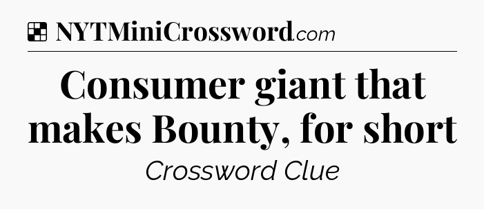 Solution: Consumer giant that makes Bounty, for short - NYT Crossword