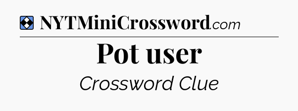 Solution: Pot user - NYT Mini Crossword