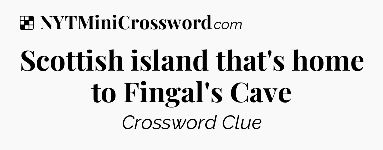 Solution: Scottish island that's home to Fingal's Cave - NYT Crossword