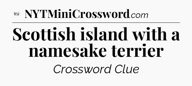Scottish island with a namesake terrier - WSJ Crossword